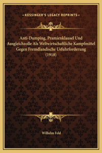 Anti-Dumping, Pramienklausel Und Ausgleichzolle Als Weltwirtschaftliche Kampfmittel Gegen Fremdlandische Usfuhrforderung (1918)