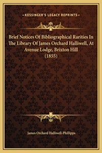 Brief Notices Of Bibliographical Rarities In The Library Of James Orchard Halliwell, At Avenue Lodge, Brixton Hill (1855)