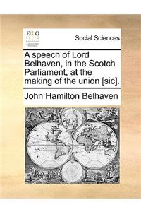 A speech of Lord Belhaven, in the Scotch Parliament, at the making of the union [sic].
