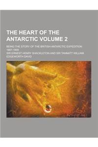 The Heart of the Antarctic; Being the Story of the British Antarctic Expedition 1907-1909 Volume 2