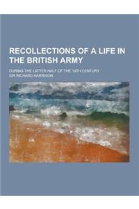 Recollections of a Life in the British Army; During the Latter Half of the 19th Century