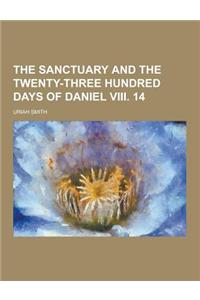 The Sanctuary and the Twenty-Three Hundred Days of Daniel VIII. 14