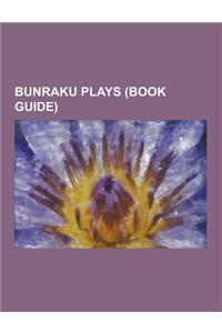 Bunraku Plays (Book Guide): Banch Sarayashiki, Four Major Plays of Chikamatsu, Kanadehon Ch Shingura, Sugawara Denju Tenarai Kagami, the Battles o