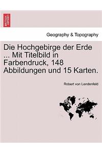 Die Hochgebirge Der Erde ... Mit Titelbild in Farbendruck, 148 Abbildungen Und 15 Karten.