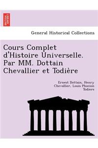 Cours Complet D'Histoire Universelle. Par MM. Dottain Chevallier Et Todie Re