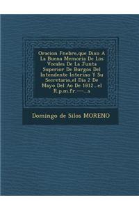 Oracion F Nebre, Que Dixo a la Buena Memoria de Los Vocales de La Junta Superior de Burgos del Intendente Interino y Su Secretario, El Dia 2 de Mayo d