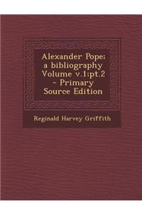 Alexander Pope; A Bibliography Volume V.1;pt.2