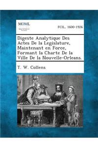 Digeste Analytique Des Actes de La Legislature, Maintenant En Force, Formant La Charte de La Ville de La Nouvelle-Orleans.