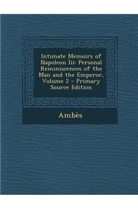 Intimate Memoirs of Napoleon III: Personal Reminiscences of the Man and the Emperor, Volume 2