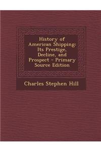 History of American Shipping: Its Prestige, Decline, and Prospect