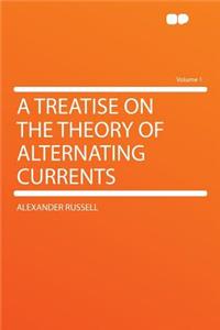 A Treatise on the Theory of Alternating Currents Volume 1