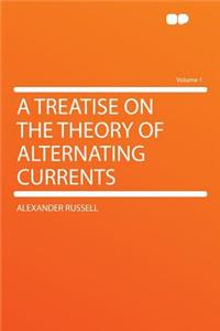 A Treatise on the Theory of Alternating Currents Volume 1