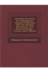 Amtliches Gutachten Der Theologischen Facultat Zu Marburg Uber Die Hessische Katechismus- Und Bekenntnissfrage