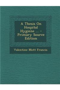 A Thesis on Hospital Hygiene ... - Primary Source Edition