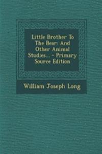 Little Brother to the Bear: And Other Animal Studies...