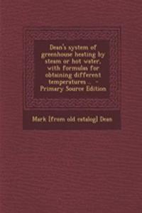 Dean's System of Greenhouse Heating by Steam or Hot Water, with Formulas for Obtaining Different Temperatures ..