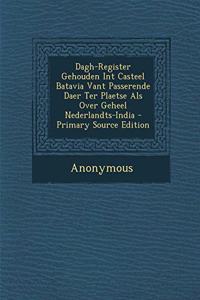Dagh-Register Gehouden Int Casteel Batavia Vant Passerende Daer Ter Plaetse ALS Over Geheel Nederlandts-India