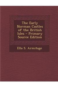 The Early Norman Castles of the British Isles - Primary Source Edition