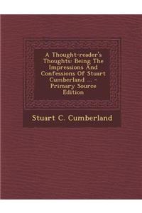A Thought-Reader's Thoughts: Being the Impressions and Confessions of Stuart Cumberland ...