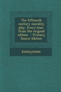 The Fifteenth Century Morality Play, Every-Man, from the Original Edition - Primary Source Edition