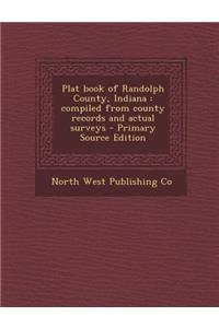 Plat Book of Randolph County, Indiana: Compiled from County Records and Actual Surveys