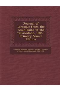 Journal of Larocque from the Assiniboine to the Yellowstone, 1805 - Primary Source Edition