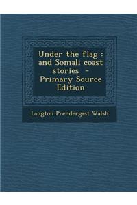 Under the Flag: And Somali Coast Stories - Primary Source Edition
