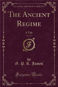 The Ancient Regime, Vol. 2 of 3: A Tale (Classic Reprint)