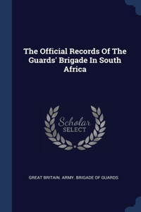 The Official Records Of The Guards' Brigade In South Africa
