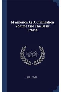 M America As A Civilization Volume One The Basic Frame