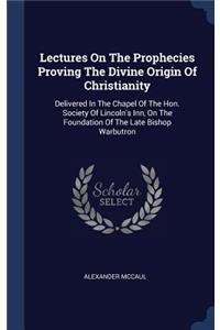 Lectures On The Prophecies Proving The Divine Origin Of Christianity