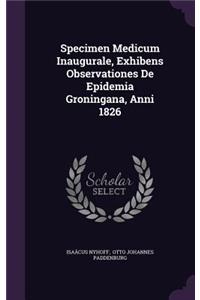 Specimen Medicum Inaugurale, Exhibens Observationes De Epidemia Groningana, Anni 1826
