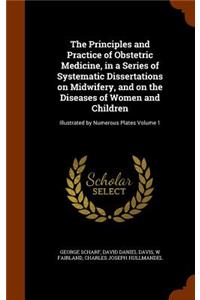 The Principles and Practice of Obstetric Medicine, in a Series of Systematic Dissertations on Midwifery, and on the Diseases of Women and Children