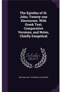 The Epistles of St. John; Twenty-one Discourses. With Greek Text, Comparative Versions, and Notes, Chiefly Exegetical