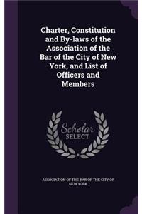 Charter, Constitution and By-laws of the Association of the Bar of the City of New York, and List of Officers and Members