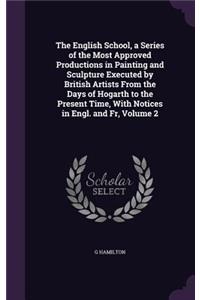 English School, a Series of the Most Approved Productions in Painting and Sculpture Executed by British Artists From the Days of Hogarth to the Present Time, With Notices in Engl. and Fr, Volume 2