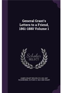 General Grant's Letters to a Friend, 1861-1880 Volume 1