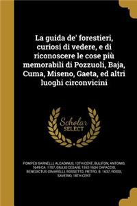 La Guida de' Forestieri, Curiosi Di Vedere, E Di Riconoscere Le Cose Piu Memorabili Di Pozzuoli, Baja, Cuma, Miseno, Gaeta, Ed Altri Luoghi Circonvicini