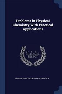 Problems in Physical Chemistry With Practical Applications