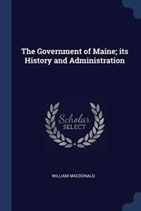 THE GOVERNMENT OF MAINE; ITS HISTORY AND