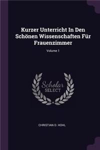 Kurzer Unterricht In Den Schönen Wissenschaften Für Frauenzimmer; Volume 1