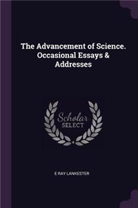 The Advancement of Science. Occasional Essays & Addresses