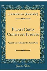 Pilati Circa Christum Iudicio: Quid Lucis Afferatur Ex Actis Pilati (Classic Reprint)