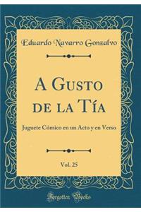 A Gusto de la Tï¿½a, Vol. 25: Juguete Cï¿½mico En Un Acto Y En Verso (Classic Reprint)