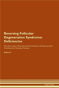 Reversing Follicular Degeneration Syndrome: Deficiencies The Raw Vegan Plant-Based Detoxification & Regeneration Workbook for Healing Patients. Volume 4