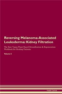 Reversing Melanoma-Associated Leukoderma: Kidney Filtration The Raw Vegan Plant-Based Detoxification & Regeneration Workbook for Healing Patients. Volume 5