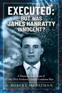 Executed: But was James Hanratty Innocent?: A Damning Indictment of the DNA Evidence Used to Condemn Him