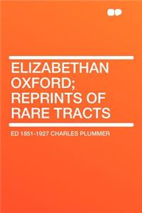 Elizabethan Oxford; Reprints of Rare Tracts