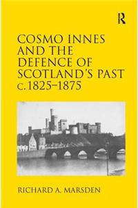 Cosmo Innes and the Defence of Scotland's Past C. 1825-1875