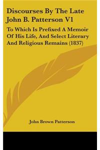 Discourses By The Late John B. Patterson V1